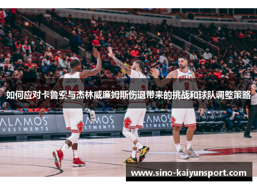 如何应对卡鲁索与杰林威廉姆斯伤退带来的挑战和球队调整策略