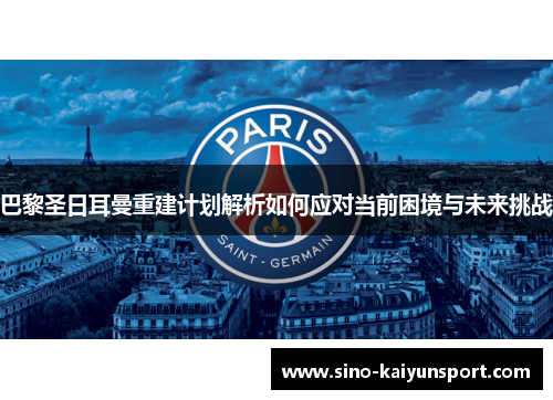 巴黎圣日耳曼重建计划解析如何应对当前困境与未来挑战 巴黎圣日耳曼重建计划解析如何应对当前困境与未来挑战