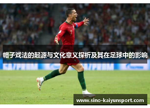 帽子戏法的起源与文化意义探析及其在足球中的影响