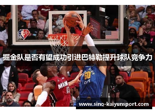 掘金队是否有望成功引进巴特勒提升球队竞争力 掘金队是否有望成功引进巴特勒提升球队竞争力