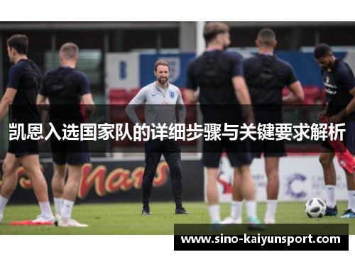 凯恩入选国家队的详细步骤与关键要求解析