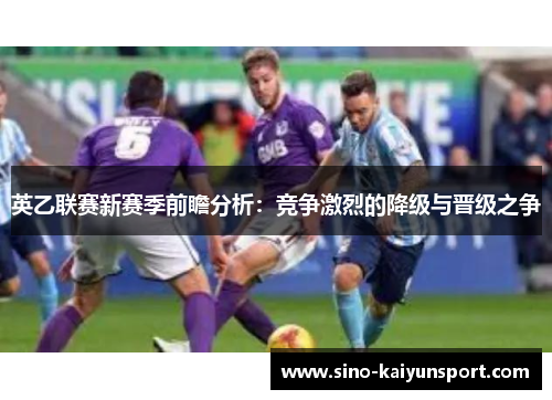 英乙联赛新赛季前瞻分析：竞争激烈的降级与晋级之争