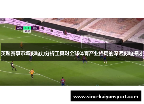 英超赛事市场影响力分析工具对全球体育产业格局的深远影响探讨