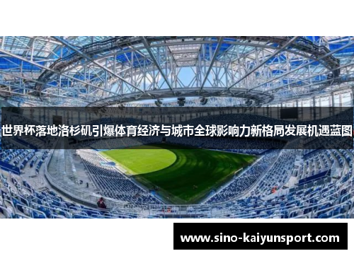 世界杯落地洛杉矶引爆体育经济与城市全球影响力新格局发展机遇蓝图 世界杯落地洛杉矶引爆体育经济与城市全球影响力新格局发展机遇蓝图