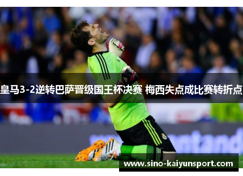 皇马3-2逆转巴萨晋级国王杯决赛 梅西失点成比赛转折点