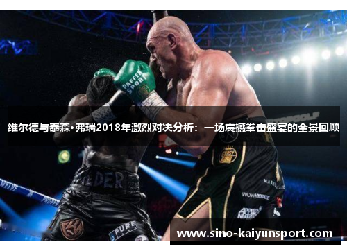维尔德与泰森·弗瑞2018年激烈对决分析：一场震撼拳击盛宴的全景回顾